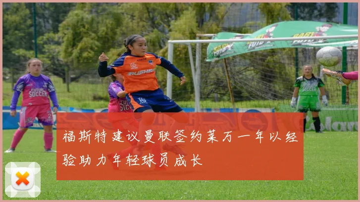 福斯特建议曼联签约莱万一年以经验助力年轻球员成长